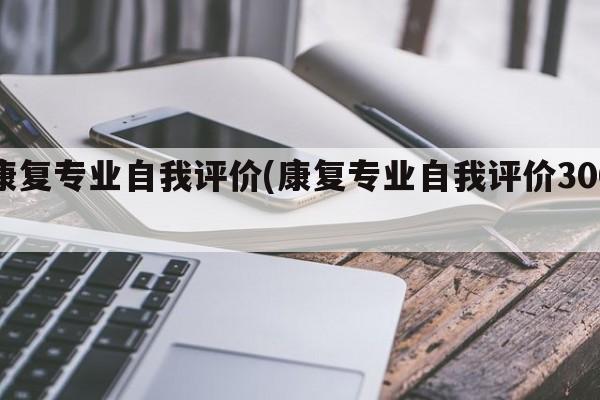 康复专业自我评价(康复专业自我评价300)